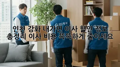 인천 강화 내가면 이사 할인 정보 총정리! 이사 비용 똑똑하게 줄이세요!